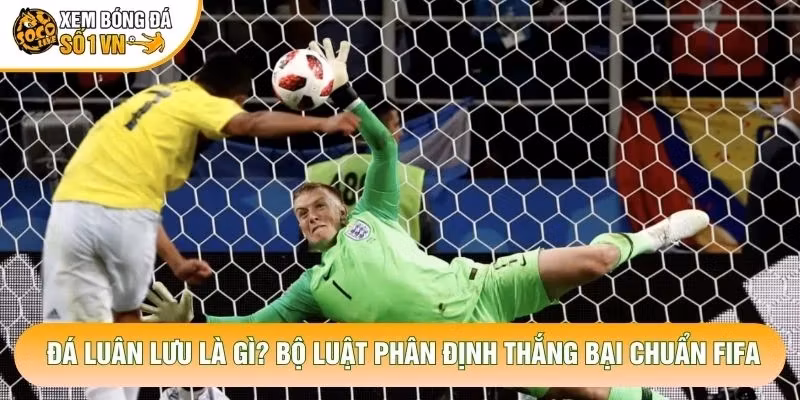 Đá Luân Lưu Là Gì? Bộ Luật Phân Định Thắng Bại Chuẩn FIFA